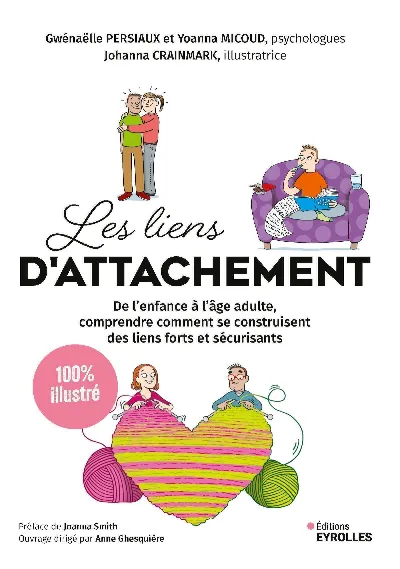 Couverture du livre Les liens d'attachement - 100 % illustré : De l'enfance à l'âge adulte, comprendre comment se construisent des liens forts et sécurisants, écrit par Gwénaëlle Persiaux et Yoanna Micoud, et illustré par Johanna Crainmark.